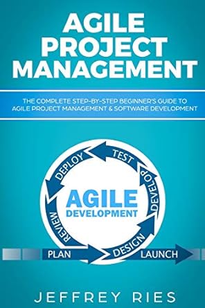 agile project management the complete step by step beginner s guide to agile project management and software