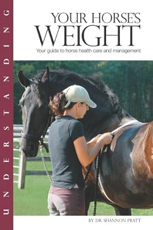 understanding your horse s weight your guide to horse health care and management 1st edition ph.d.