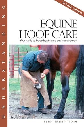 understanding equine hoof care your guide to horse health care and management revised edition heather smith