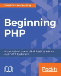 beginning php master the latest features of php 7 and fully embrace modern php development 1st edition david