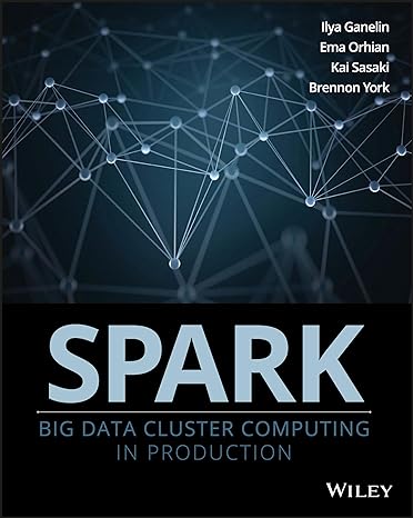 spark big data cluster computing in production 1st edition ilya ganelin ,ema orhian ,kai sasaki ,brennon york