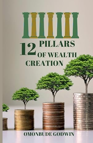 12 pillars of wealth creation principles to unlock your financial success and building an enduring wealth 1st