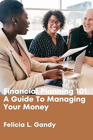 financial planning 101 a guide to managing your money 1st edition felicia l gandy 979-8985705782