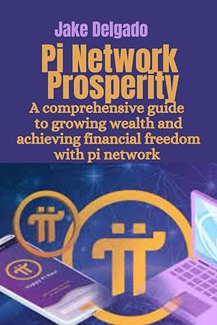 pi network prosperity a comprehensive guide to growing wealth and achieving financial freedom with pi network