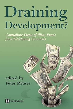 draining development controlling flows of illicit funds from developing countries 1st edition peter reuter