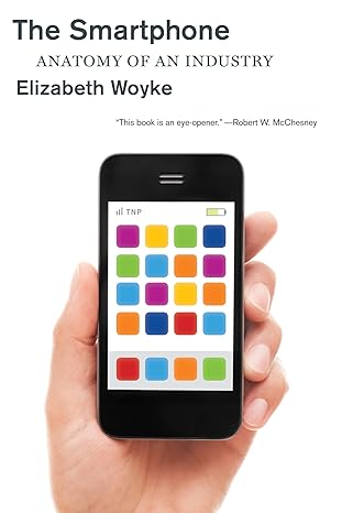 the smartphone anatomy of an industry 1st edition elizabeth woyke 1595589635, 978-1595589637