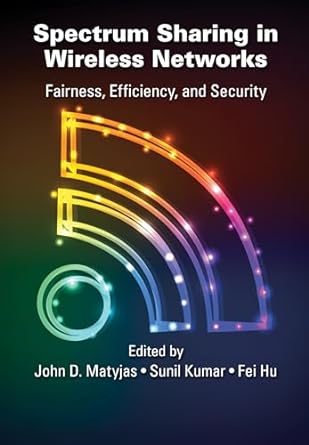 spectrum sharing in wireless networks fairness efficiency and security 1st edition john d. matyjas
