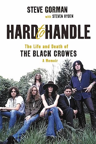 hard to handle the life and death of the black crowes a memoir 1st edition steve gorman ,steven hyden
