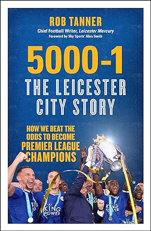 5000 1 the leicester city story how we beat the odds to become premier league champions 1st edition rob
