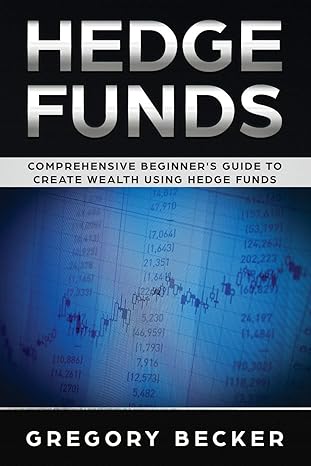 hedge funds comprehensive beginner s guide to create wealth using hedge funds 1st edition gregory becker