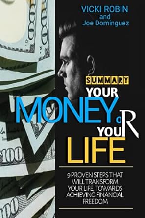 your money or your life 9 proven steps that will transform your life towards achieving financial freedom 1st