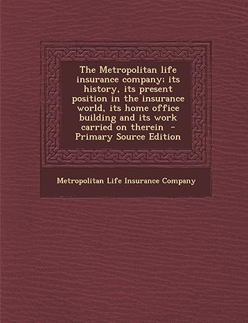 the metropolitan life insurance company its history its present position in the insurance world its home