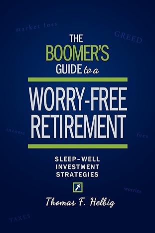 the boomer s guide to a worry free retirement sleep well investment strategies 1st edition thomas f. helbig