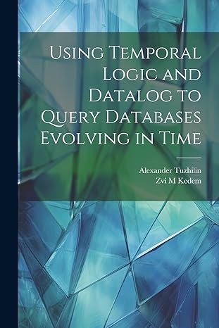 using temporal logic and datalog to query databases evolving in time 1st edition alexander tuzhilin ,zvi m
