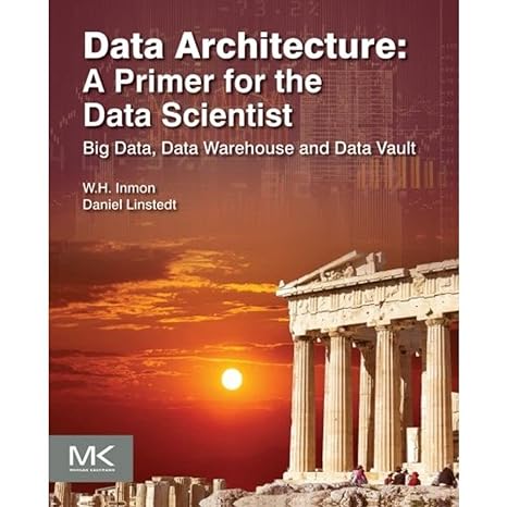 data architecture a primer for the data scientist big data data warehouse and data vault 1st edition w h