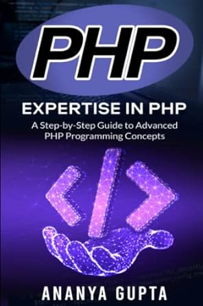 php expertise in php a step by step guide to advanced php programming concepts 1st edition ananya gupta