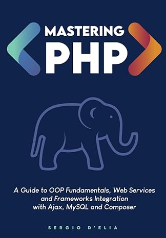 mastering php a guide to oop fundamentals web services and frameworks integration with ajax mysql and