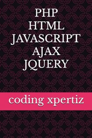 php html javascript ajax jquery 1st edition coding xpertiz 979-8376470398