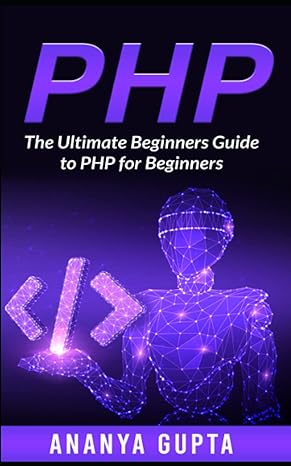 php the ultimate beginners guide to php for beginners 1st edition ananya gupta 979-8390564219