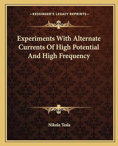 experiments with alternate currents of high potential and high frequency 1st edition nikola tesla 116290884x,