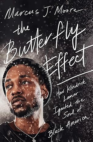 the butterfly effect how kendrick lamar ignited the soul of black america 1st edition marcus j moore