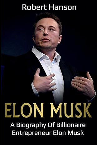 elon musk a biography of billionaire entrepreneur elon musk 1st edition robert hanson 1761036831,