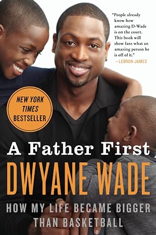 a father first how my life became bigger than basketball 1st edition dwyane wade 006213616x, 978-0062136169