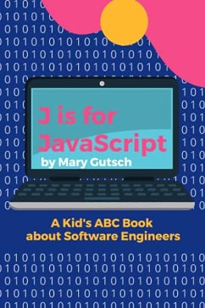 j is for javascript a kid s abc book about software engineers 1st edition mary gutsch 979-8437858196