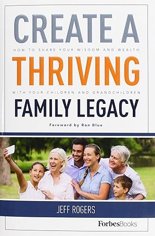 create a thriving family legacy how to share your wisdom and wealth with your children and grandchildren 1st