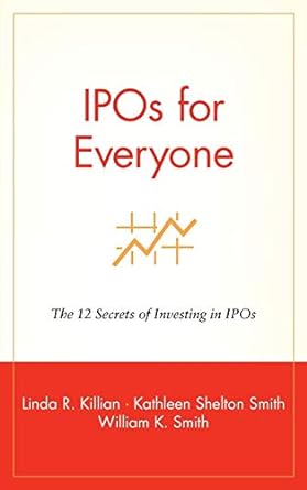 ipos for everyone the 12 secrets of investing in ipos 1st edition linda r. killian ,kathleen shelton smith