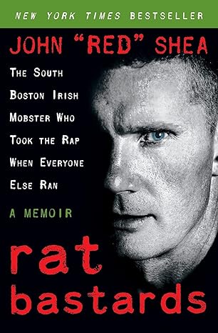 rat bastards the south boston irish mobster who took the rap when everyone else ran 1st edition john red shea