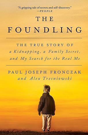 the foundling the true story of a kidnapping a family secret and my search for the real me 1st edition paul