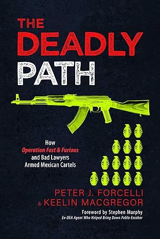 the deadly path how operation fast and furious and bad lawyers armed mexican cartels 1st edition peter j