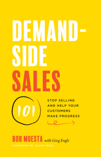 demand side sales 101 stop selling and help your customers make progress 1st edition bob moesta with greg