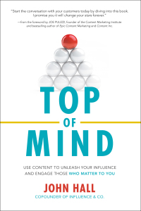 top of mind use content to unleash your influence and engage those who matter to you 1st edition john hall