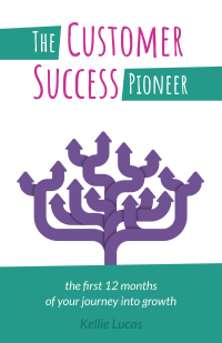 the customer success pioneer the first 12 months of your journey into growth 1st edition kellie lucas
