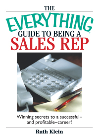 the everything guide to being a sales rep winning secrets to a successful and profitable career 1st edition