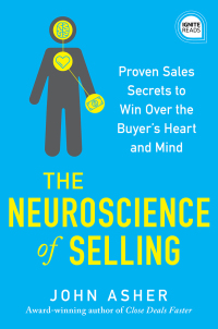 the neuroscience of selling proven sales secrets to win over the buyers heart and mind 1st edition john asher