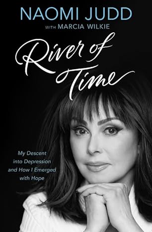 river of time my descent into depression and how i emerged with hope 1st edition naomi judd ,marcia wilkie