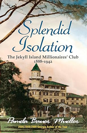 splendid isolation the jekyll island millionaires club 1888 1942 1st edition pamela bauer mueller 0980916305,