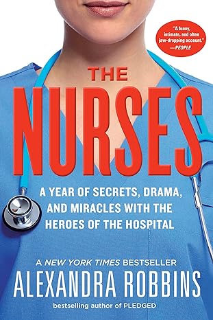 the nurses a year of secrets drama and miracles with the heroes of the hospital 1st edition alexandra robbins