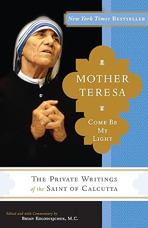mother teresa come be my light the private writings of the saint of calcutta 1st edition mother teresa ,brian