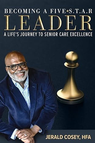 becoming a five s t a r leader a life s journey to senior care excellence 1st edition jerald cosey
