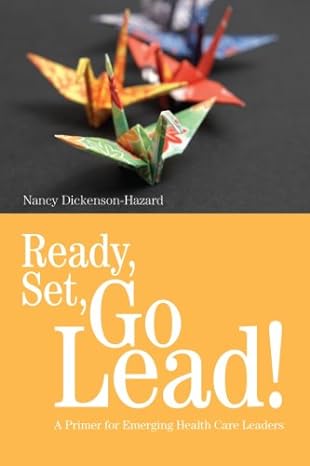 ready set go lead a primer for emerging health care leaders 1st edition nancy dickenson-hazard 193053874x,