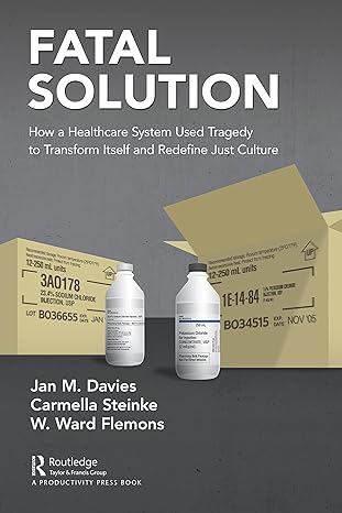 fatal solution how a healthcare system used tragedy to transform itself and redefine just culture 1st edition