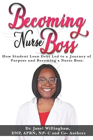 becoming nurse boss how student loan debt led to a journey of purpose and becoming a nurse boss 1st edition