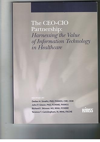 the ceo cio partnership harnessing the value of it in healthcare 1st edition herb smaltz ,john glaser