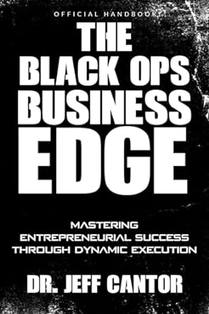 the black ops business edge mastering entrepreneurial success through dynamic execution 1st edition dr. jeff