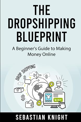 the dropshipping blueprint a beginner s guide to making money online 1st edition sebastian knight