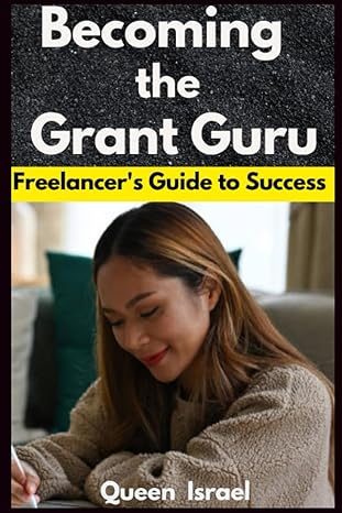 becoming the grant guru freelancer s guide to success 1st edition queen israel 979-8399969411